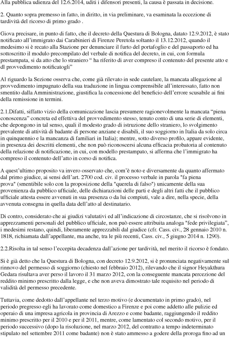 Giova precisare, in punto di fatto, che il decreto della Questura di Bologna, datato 12.