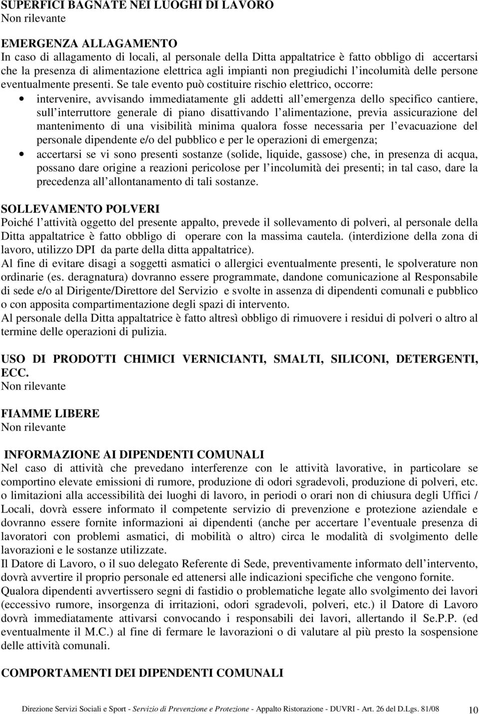 Se tale evento può costituire rischio elettrico, occorre: intervenire, avvisando immediatamente gli addetti all emergenza dello specifico cantiere, sull interruttore generale di piano disattivando l