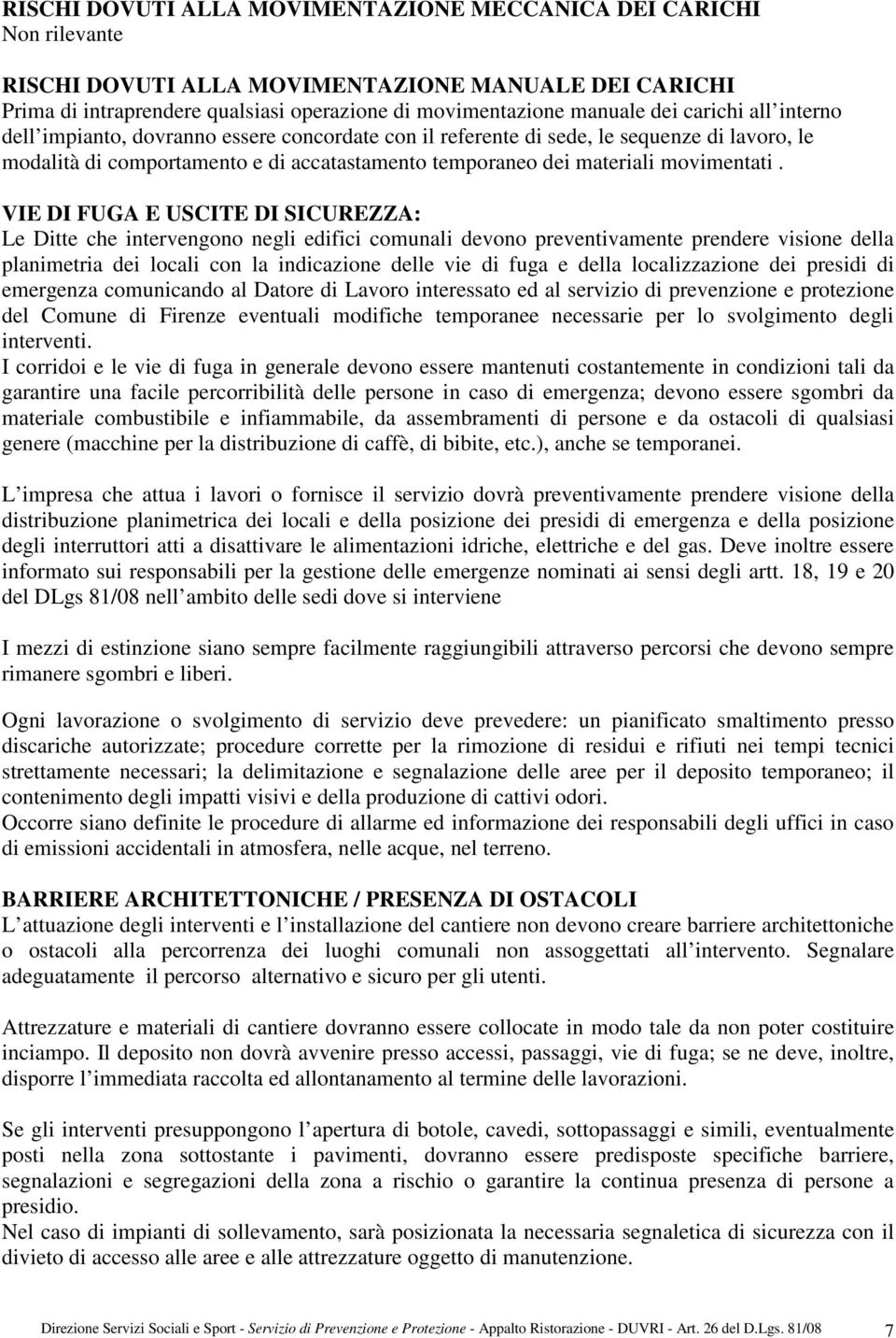 VIE DI FUGA E USCITE DI SICUREZZA: Le Ditte che intervengono negli edifici comunali devono preventivamente prendere visione della planimetria dei locali con la indicazione delle vie di fuga e della