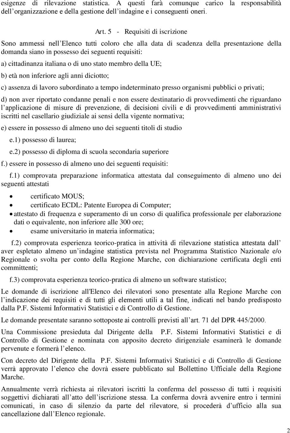 uno stato membro della UE; b) età non inferiore agli anni diciotto; c) assenza di lavoro subordinato a tempo indeterminato presso organismi pubblici o privati; d) non aver riportato condanne penali e