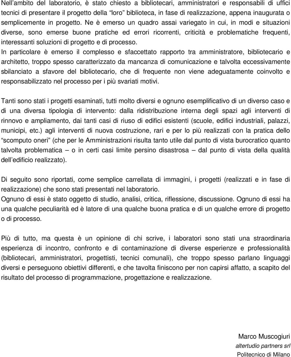 Ne è emerso un quadro assai variegato in cui, in modi e situazioni diverse, sono emerse buone pratiche ed errori ricorrenti, criticità e problematiche frequenti, interessanti soluzioni di progetto e