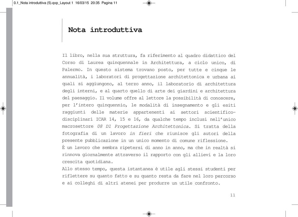 In questo sistema trovano posto, per tutte e cinque le annualità, i laboratori di progettazione architettonica e urbana ai quali si aggiungono, al terzo anno, il laboratorio di architettura degli