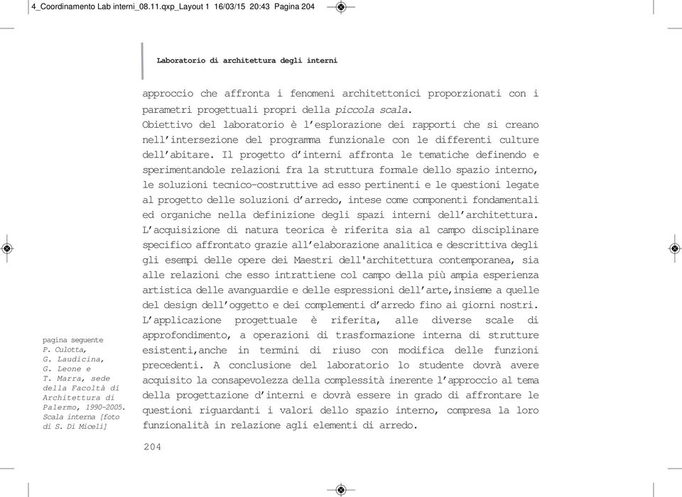 Di Miceli] approccio che affronta i fenomeni architettonici proporzionati con i parametri progettuali propri della piccola scala.