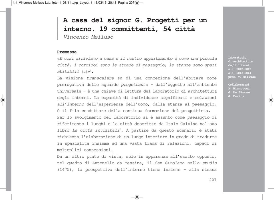 ]» 1. La visione transcalare su di una concezione dell abitare come prerogativa dello sguardo progettante dall oggetto all ambiente universale è una chiave di lettura del laboratorio di architettura