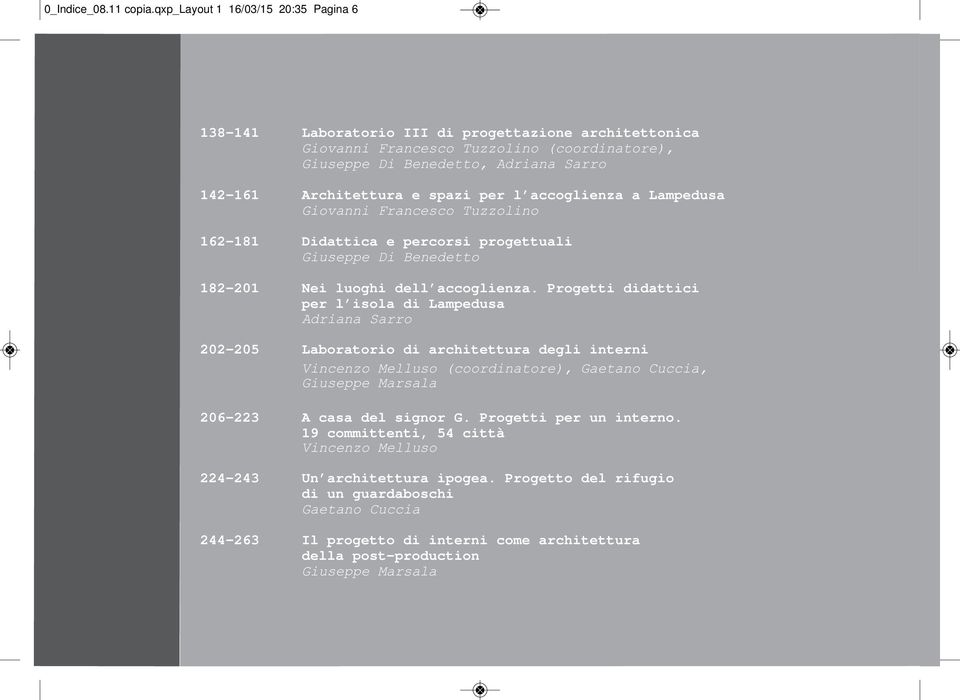 spazi per l accoglienza a Lampedusa Giovanni Francesco Tuzzolino 162-181 Didattica e percorsi progettuali Giuseppe Di Benedetto 182-201 Nei luoghi dell accoglienza.