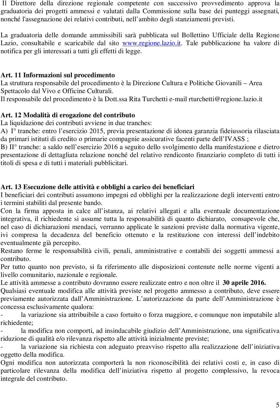 La graduatoria delle domande ammissibili sarà pubblicata sul Bollettino Ufficiale della Regione Lazio, consultabile e scaricabile dal sito