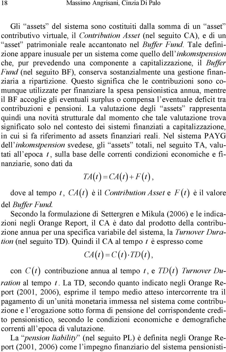 Tale definizione appare inusuale per un sistea coe quello dell inkostpension che, pur prevedendo una coponente a capitalizzazione, il Buffer Fund (nel seguito BF), conserva sostanzialente una