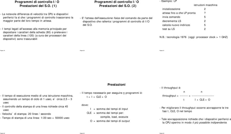 Programmi di cotrollo I/O Prestazioi del S.O. (2) - E' l'attesa dell'esecuzioe fisica del comado da parte del dispositivo che ralleta i programmi di cotrollo di I/O del S.O. - Esempio: LP istruzioi macchia iizializzazioe 2 attesa fio a che LP prota?