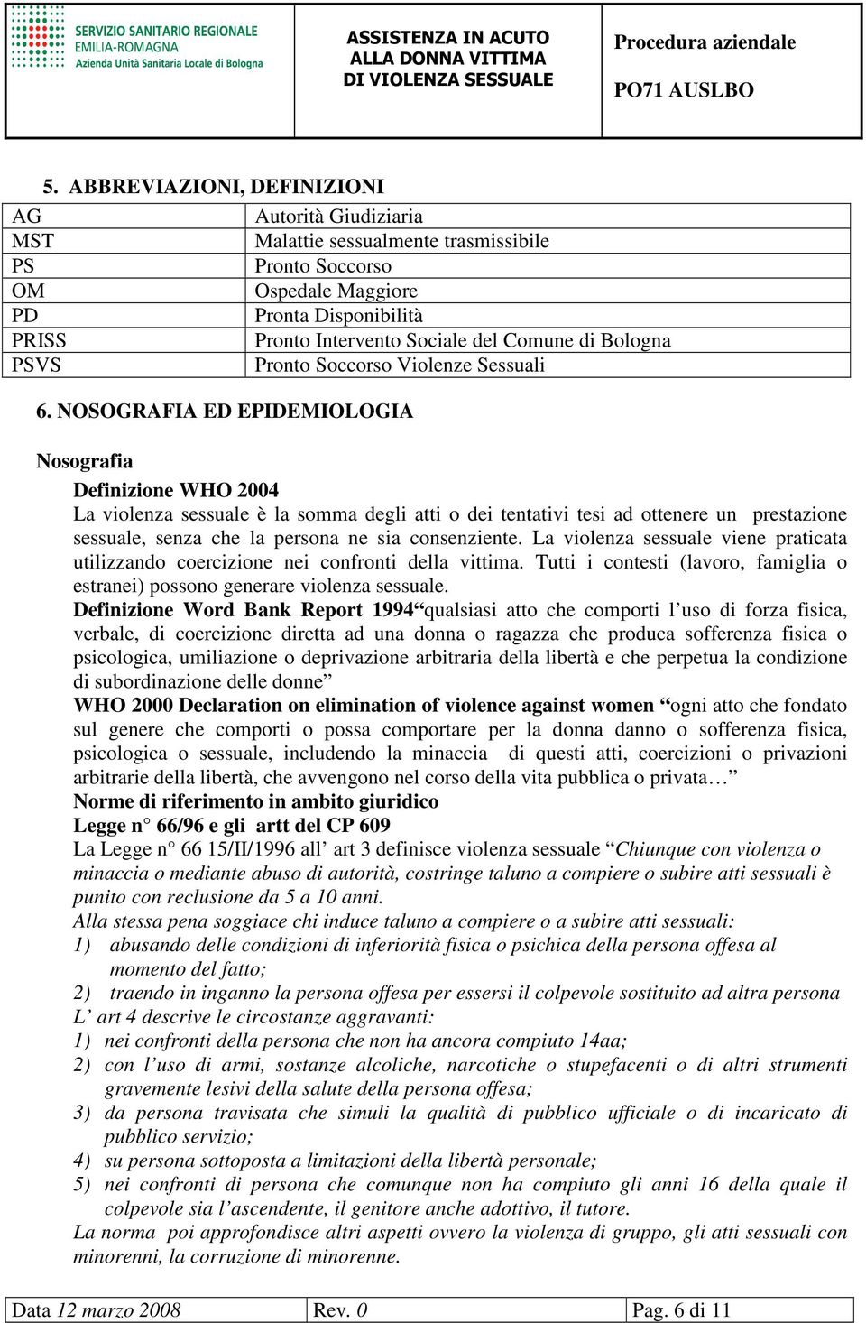 NOSOGRAFIA ED EPIDEMIOLOGIA Nosografia Definizione WHO 2004 La violenza sessuale è la somma degli atti o dei tentativi tesi ad ottenere un prestazione sessuale, senza che la persona ne sia