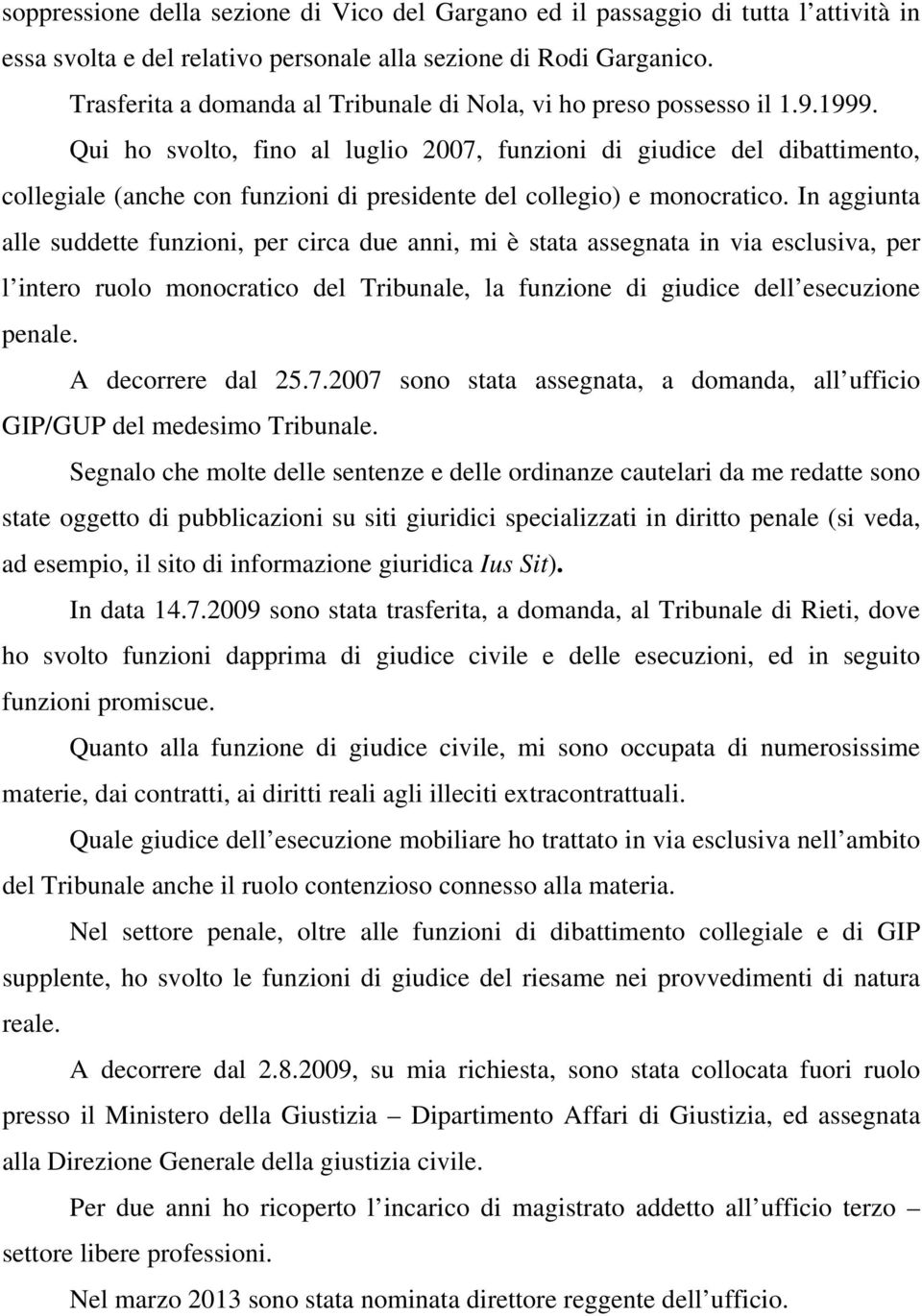 Qui ho svolto, fino al luglio 2007, funzioni di giudice del dibattimento, collegiale (anche con funzioni di presidente del collegio) e monocratico.