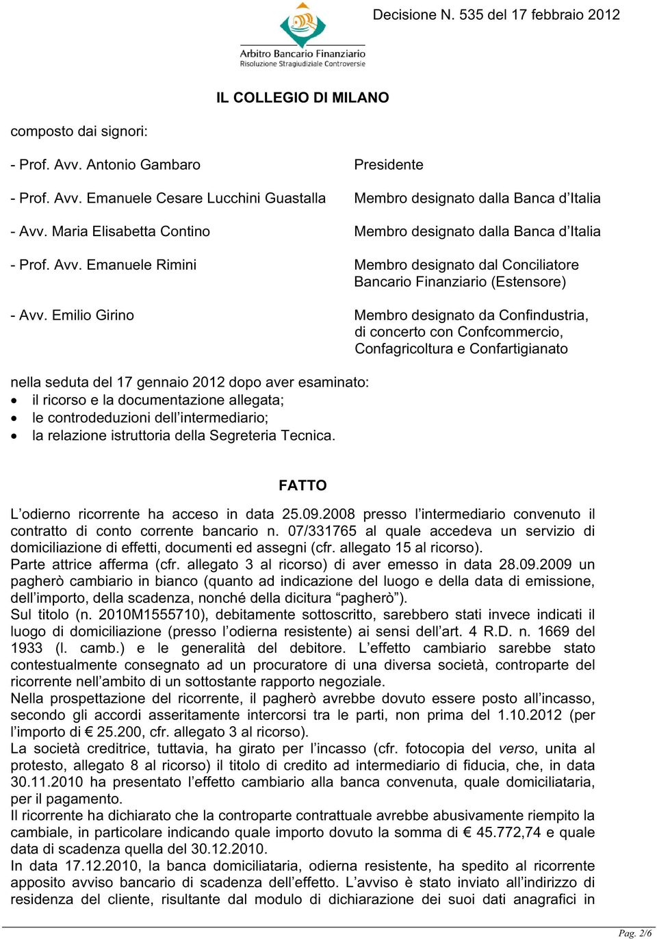 Emilio Girino Membro designato da Confindustria, di concerto con Confcommercio, Confagricoltura e Confartigianato nella seduta del 17 gennaio 2012 dopo aver esaminato: il ricorso e la documentazione