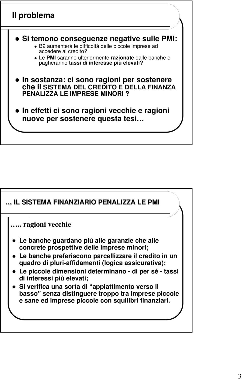 In sostanza: ci sono ragioni per sostenere che il SISTEMA DEL CREDITO E DELLA FINANZA PENALIZZA LE IMPRESE MINORI?