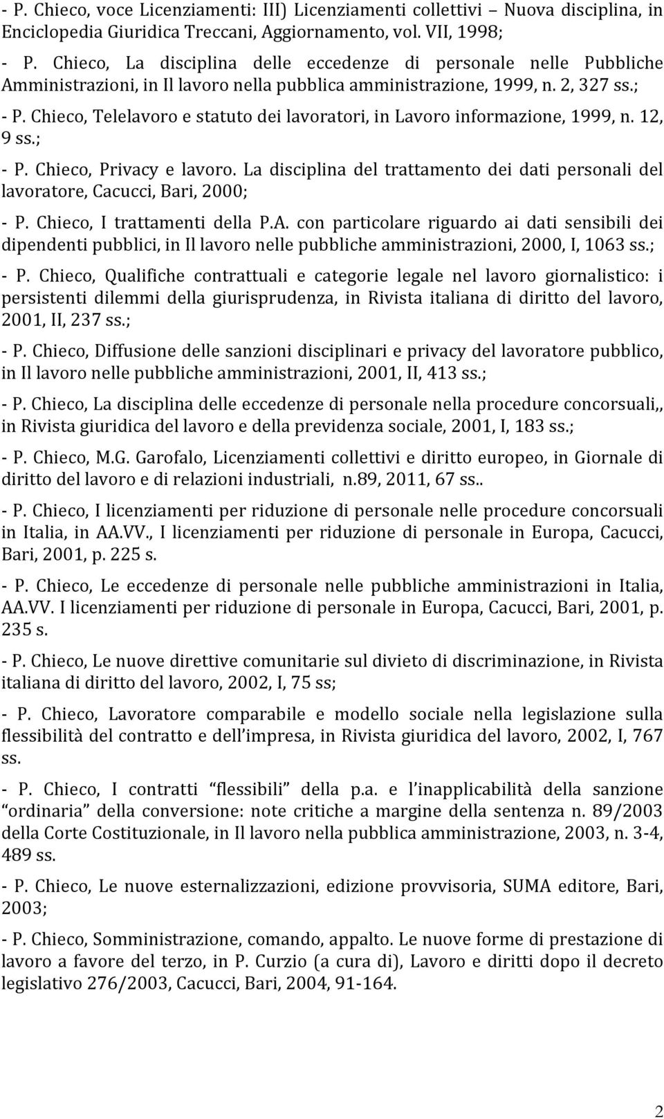 Chieco, Telelavoro e statuto dei lavoratori, in Lavoro informazione, 1999, n. 12, 9 ss.; - P. Chieco, Privacy e lavoro.
