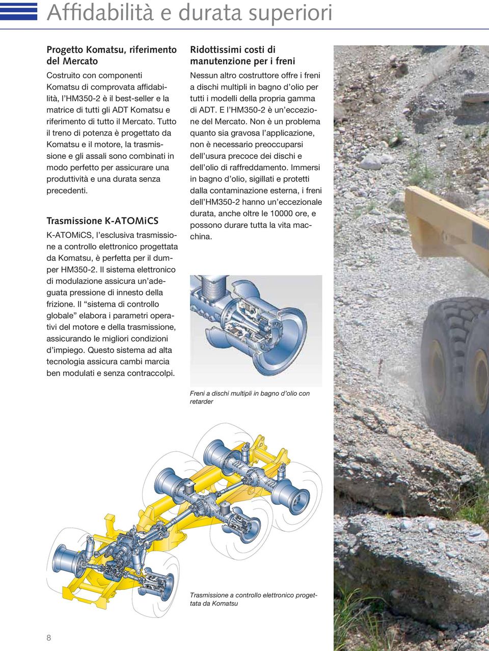 Tutto il treno di potenza è progettato da Komatsu e il motore, la trasmissione e gli assali sono combinati in modo perfetto per assicurare una produttività e una durata senza precedenti.