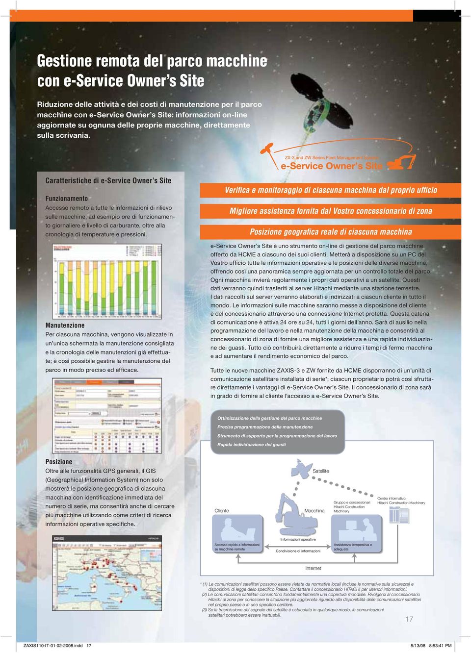 Caratteristiche di e-service Owner s Site Funzionamento Accesso remoto a tutte le informazioni di rilievo sulle macchine, ad esempio ore di funzionamento giornaliere e livello di carburante, oltre
