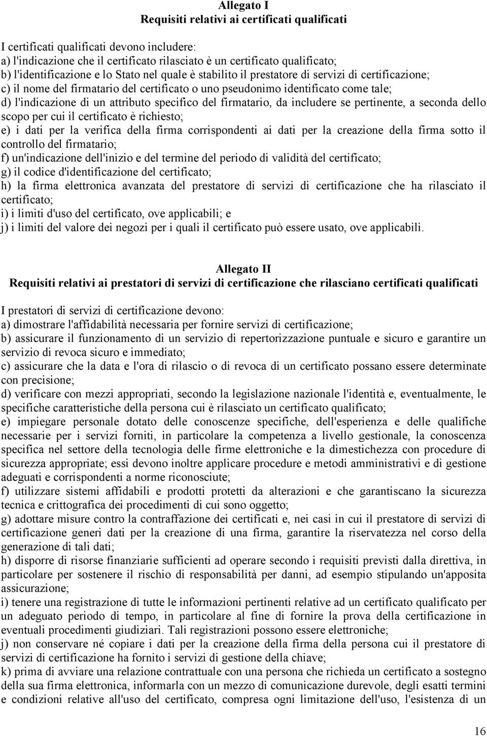 specifico del firmatario, da includere se pertinente, a seconda dello scopo per cui il certificato è richiesto; e) i dati per la verifica della firma corrispondenti ai dati per la creazione della