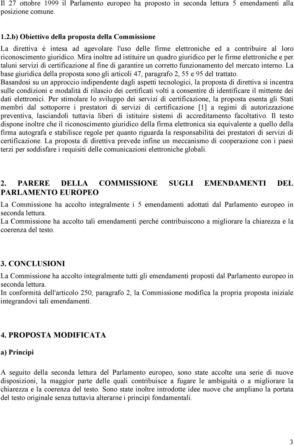 La base giuridica della proposta sono gli articoli 47, paragrafo 2, 55 e 95 del trattato.