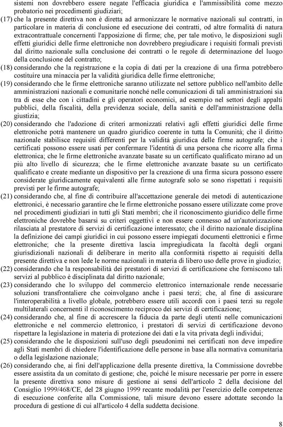 tale motivo, le disposizioni sugli effetti giuridici delle firme elettroniche non dovrebbero pregiudicare i requisiti formali previsti dal diritto nazionale sulla conclusione dei contratti o le