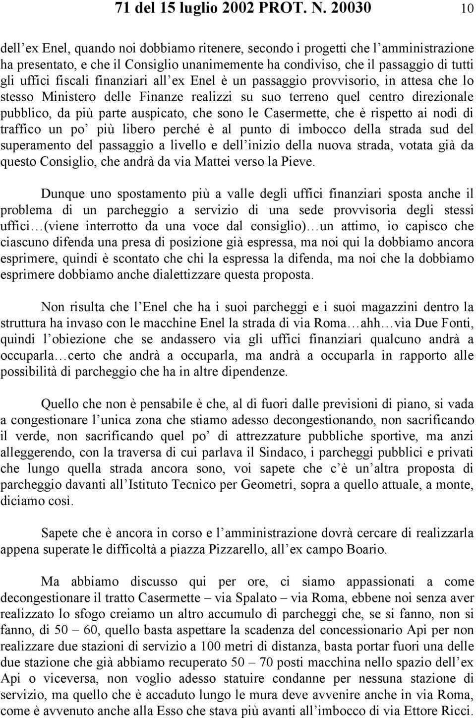 finanziari all ex Enel è un passaggio provvisorio, in attesa che lo stesso Ministero delle Finanze realizzi su suo terreno quel centro direzionale pubblico, da più parte auspicato, che sono le