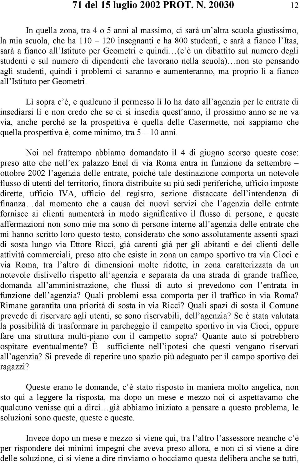 per Geometri e quindi (c è un dibattito sul numero degli studenti e sul numero di dipendenti che lavorano nella scuola) non sto pensando agli studenti, quindi i problemi ci saranno e aumenteranno, ma