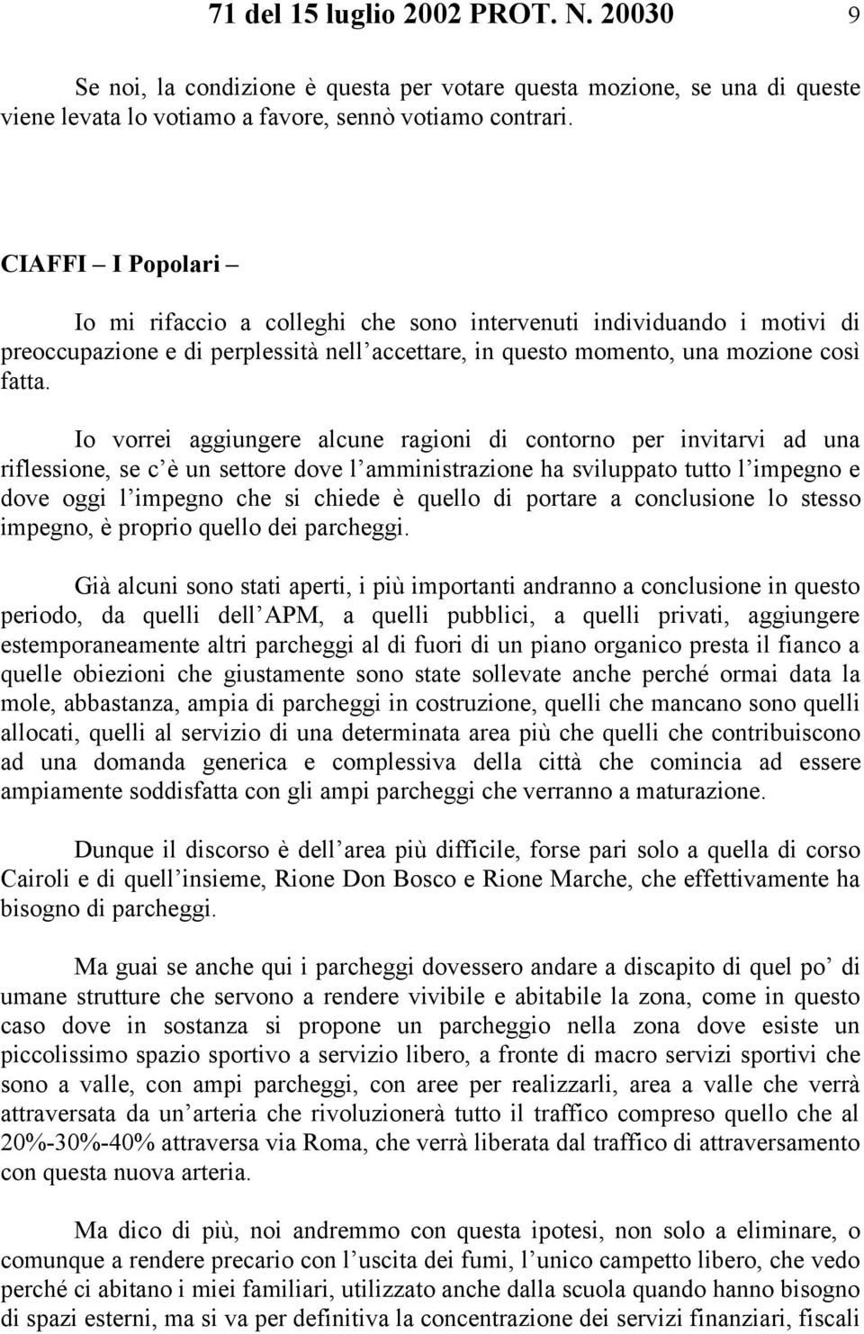 Io vorrei aggiungere alcune ragioni di contorno per invitarvi ad una riflessione, se c è un settore dove l amministrazione ha sviluppato tutto l impegno e dove oggi l impegno che si chiede è quello