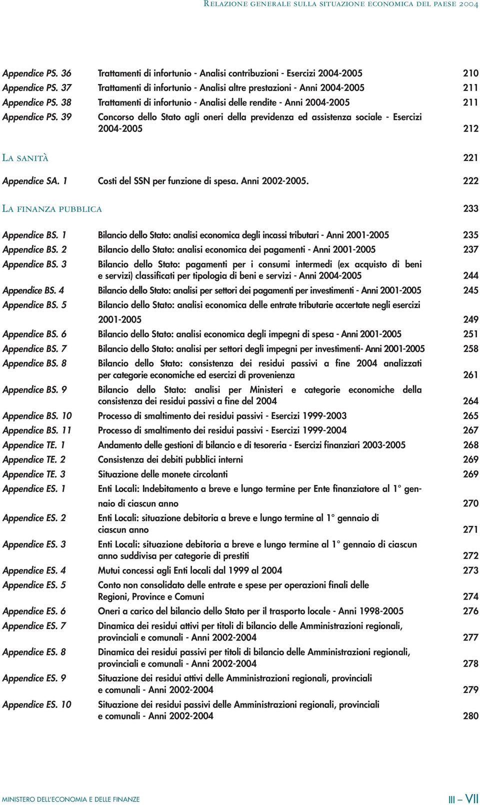 39 Concorso dello Stato agli oneri della previdenza ed assistenza sociale - Esercizi 2004-2005 212 La sanità 221 Appendice SA. 1 Costi del SSN per funzione di spesa. Anni 2002-2005.