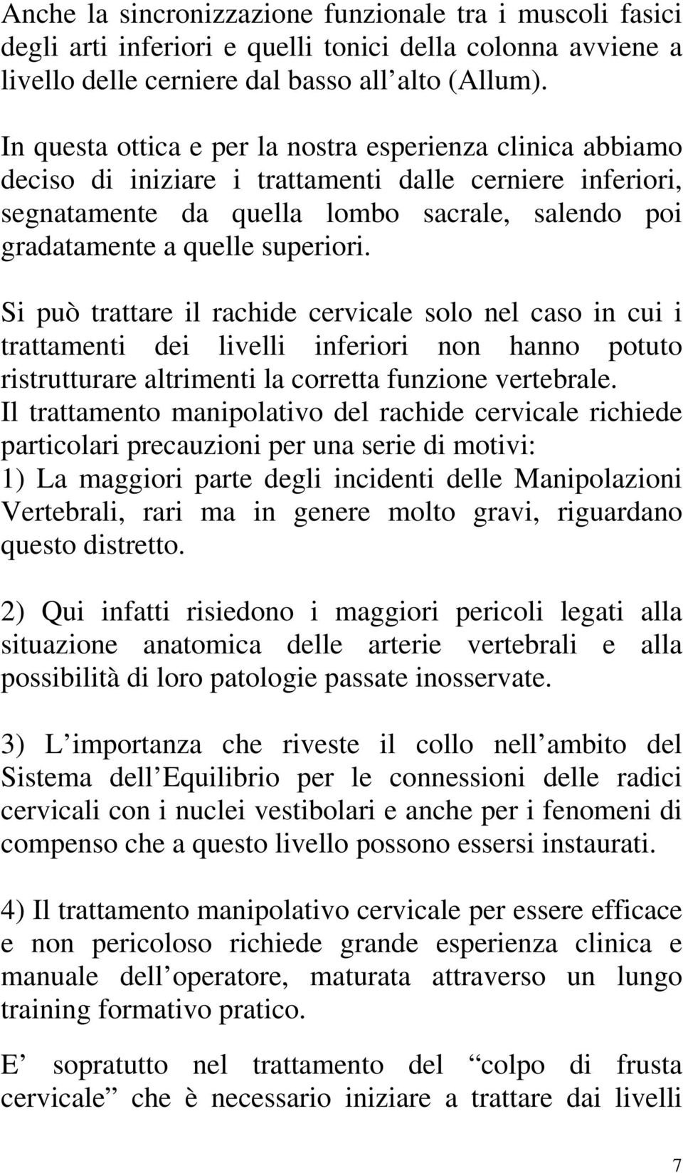 superiori. Si può trattare il rachide cervicale solo nel caso in cui i trattamenti dei livelli inferiori non hanno potuto ristrutturare altrimenti la corretta funzione vertebrale.