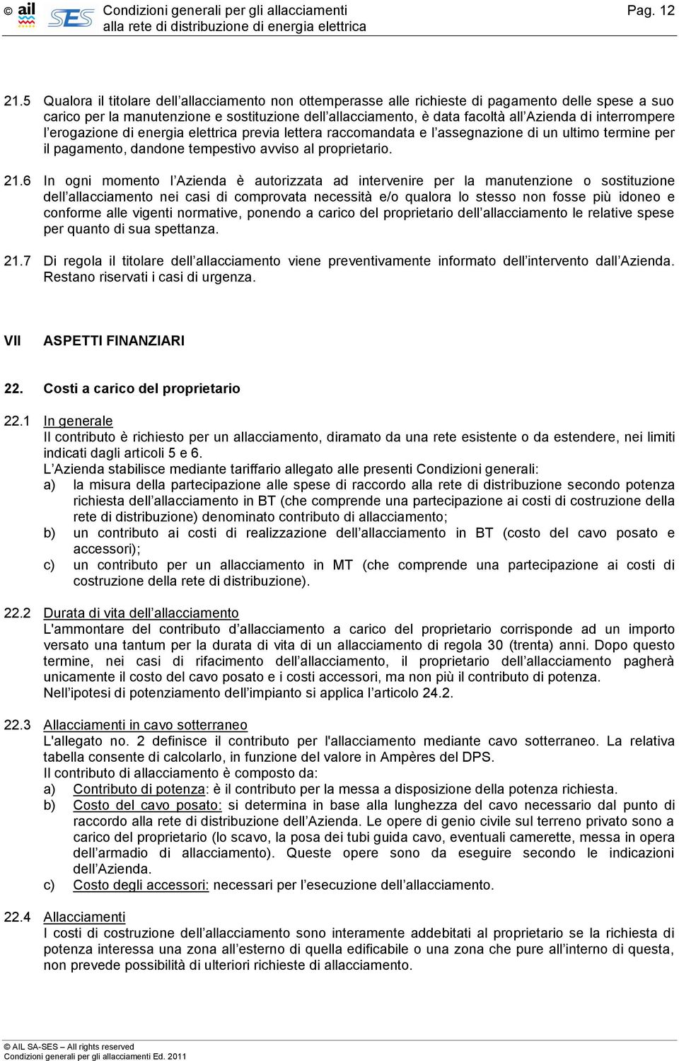 interrompere l erogazione di energia elettrica previa lettera raccomandata e l assegnazione di un ultimo termine per il pagamento, dandone tempestivo avviso al proprietario. 21.