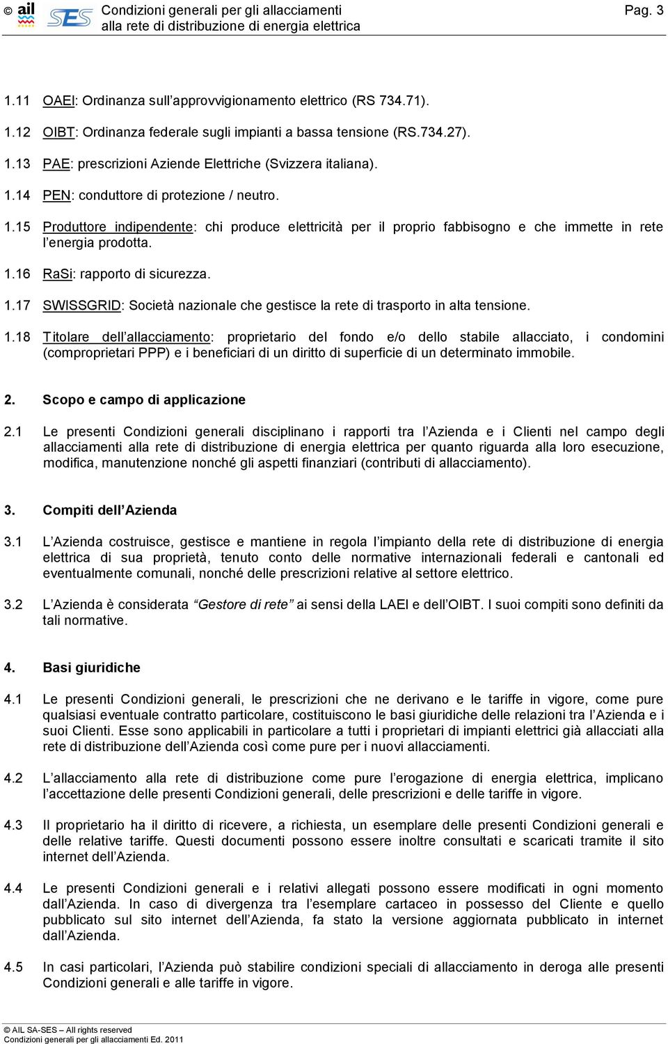 1.17 SWISSGRID: Società nazionale che gestisce la rete di trasporto in alta tensione. 1.