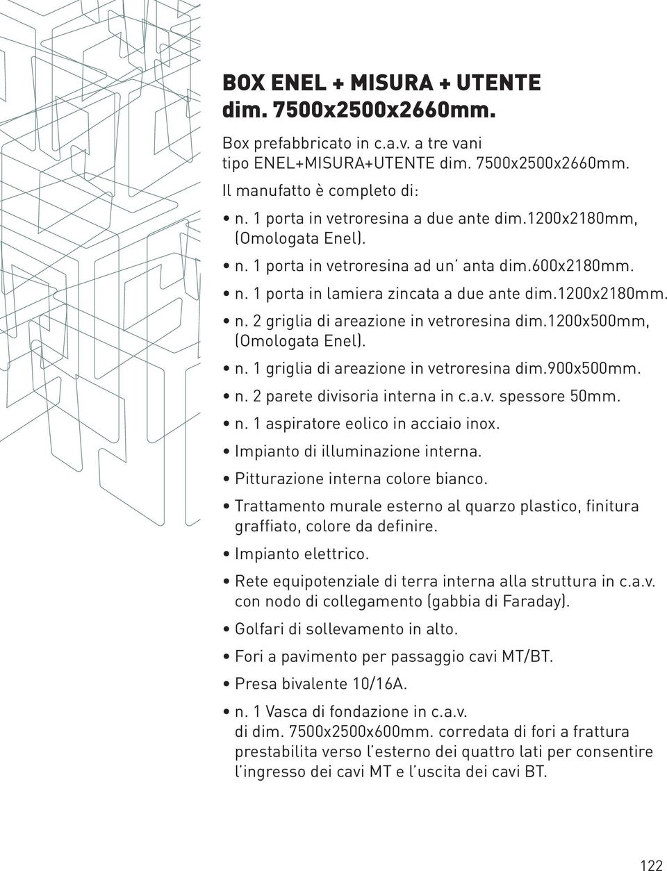 1200x2180mm. n. 2 griglia di areazione in vetroresina dim.1200x500mm, n. 1 griglia di areazione in vetroresina dim.900x500mm. n. 2 parete divisoria interna in c.