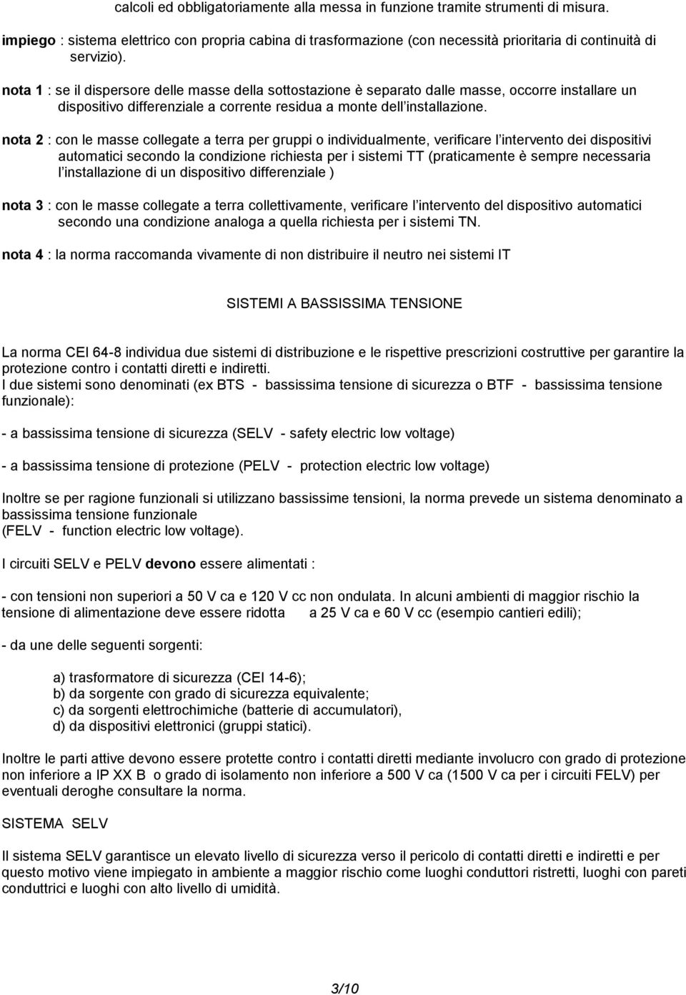 nota 2 : con le masse collegate a terra per gruppi o individualmente, verificare l intervento dei dispositivi automatici secondo la condizione richiesta per i sistemi TT (praticamente è sempre