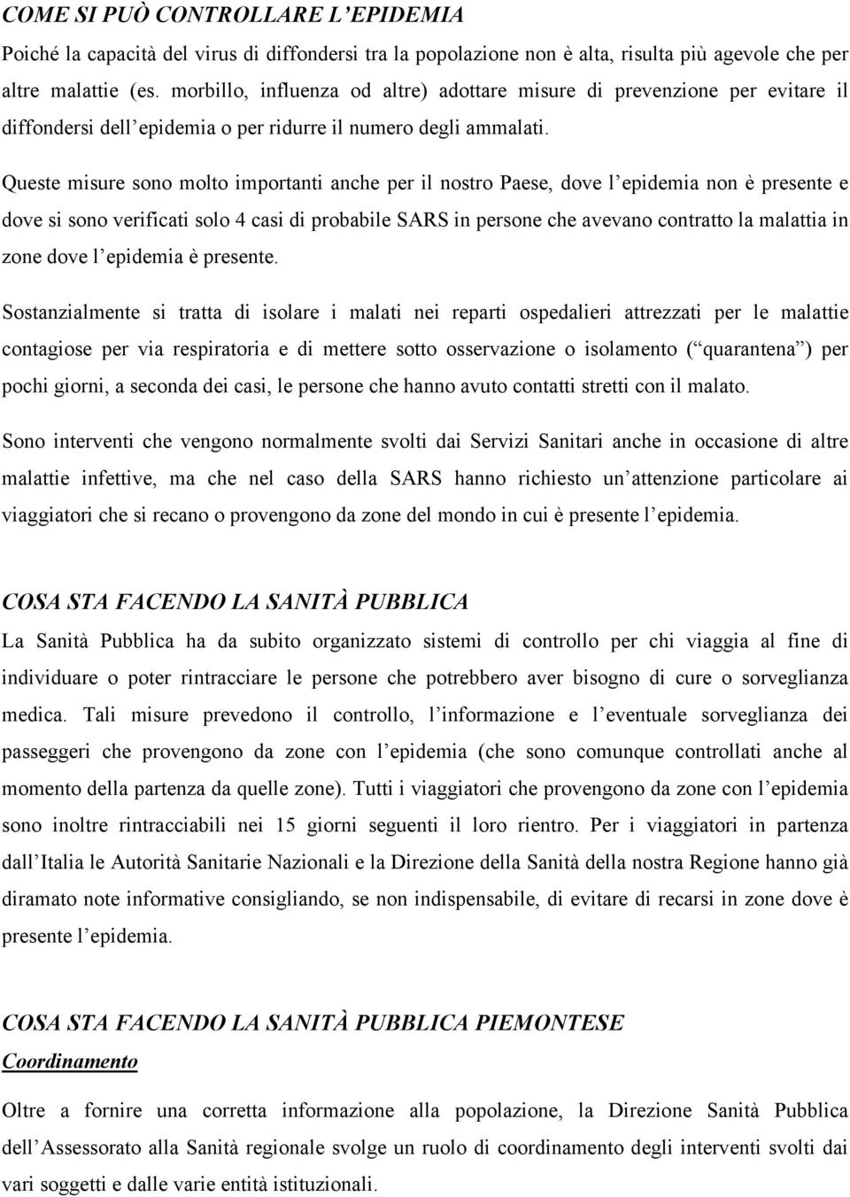 Queste misure sono molto importanti anche per il nostro Paese, dove l epidemia non è presente e dove si sono verificati solo 4 casi di probabile SARS in persone che avevano contratto la malattia in