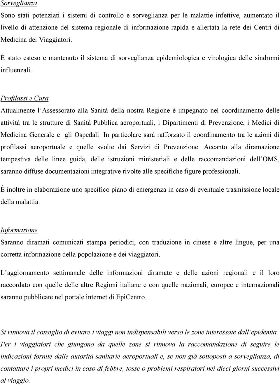 Profilassi e Cura Attualmente l Assessorato alla Sanità della nostra Regione è impegnato nel coordinamento delle attività tra le strutture di Sanità Pubblica aeroportuali, i Dipartimenti di