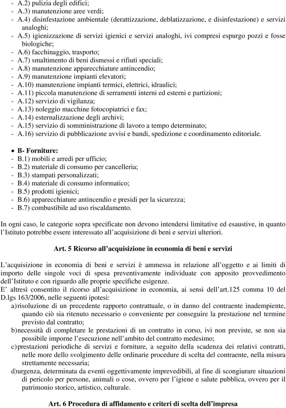 8) manutenzione apparecchiature antincendio; - A.9) manutenzione impianti elevatori; - A.10) manutenzione impianti termici, elettrici, idraulici; - A.