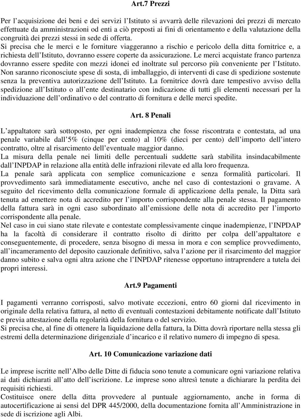 Si precisa che le merci e le forniture viaggeranno a rischio e pericolo della ditta fornitrice e, a richiesta dell Istituto, dovranno essere coperte da assicurazione.