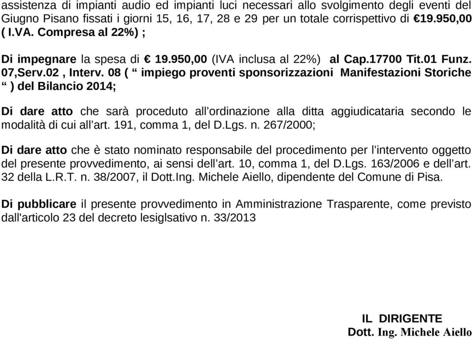 08 ( impiego proventi sponsorizzazioni Manifestazioni Storiche ) del Bilancio 2014; Di dare atto che sarà proceduto all ordinazione alla ditta aggiudicataria secondo le modalità di cui all art.