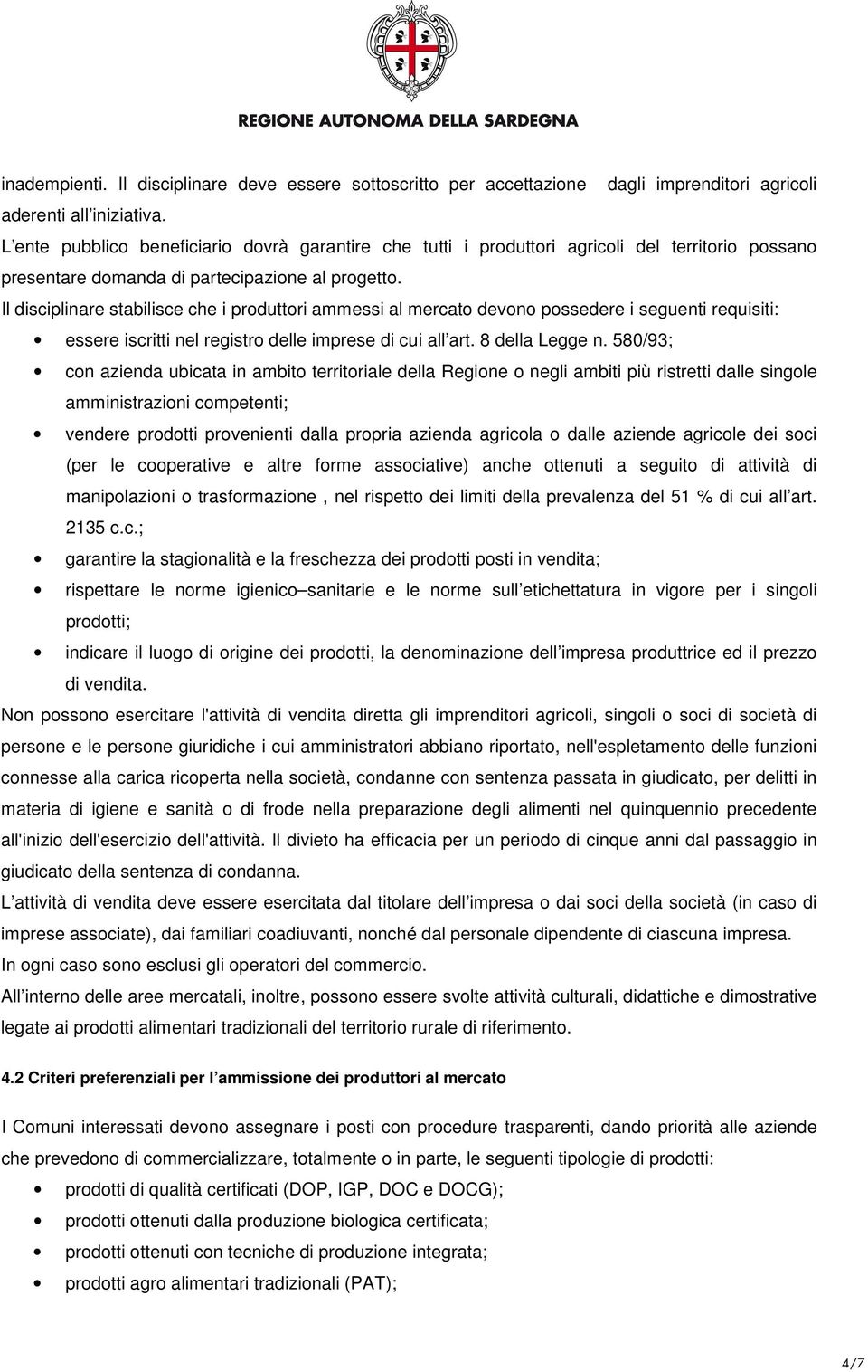 Il disciplinare stabilisce che i produttori ammessi al mercato devono possedere i seguenti requisiti: essere iscritti nel registro delle imprese di cui all art. 8 della Legge n.