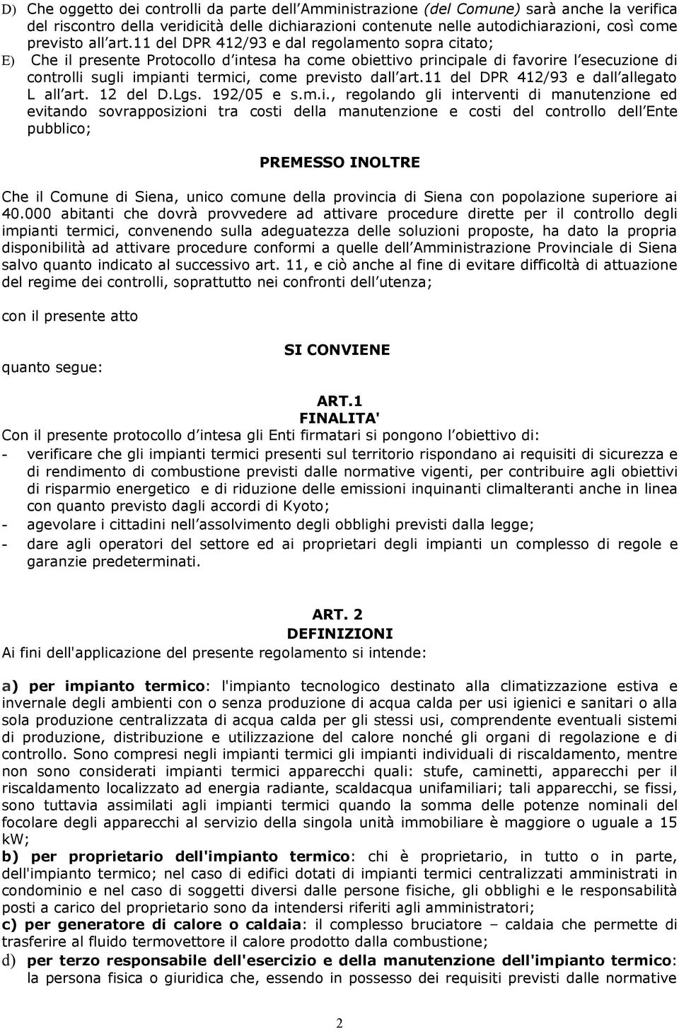 11 del DPR 412/93 e dal regolamento sopra citato; E) Che il presente Protocollo d intesa ha come obiettivo principale di favorire l esecuzione di controlli sugli impianti termici, come previsto d11