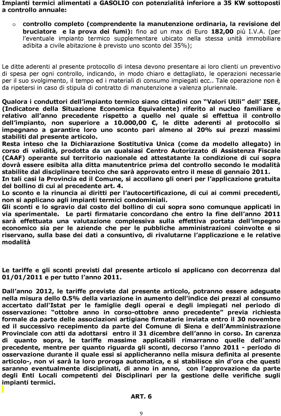 (per l eventuale impianto termico supplementare ubicato nella stessa unità immobiliare adibita a civile abitazione è previsto uno sconto del 35%); Le ditte aderenti al presente protocollo di intesa