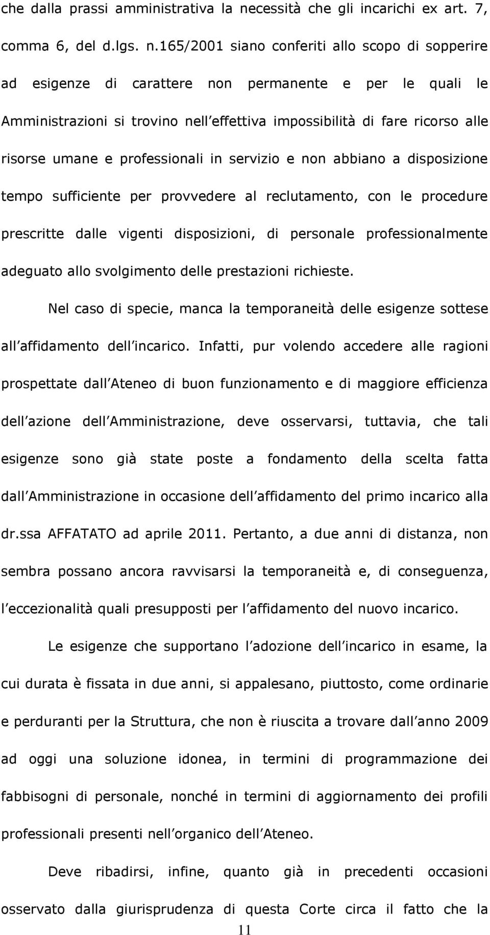 165/2001 siano conferiti allo scopo di sopperire ad esigenze di carattere non permanente e per le quali le Amministrazioni si trovino nell effettiva impossibilità di fare ricorso alle risorse umane e