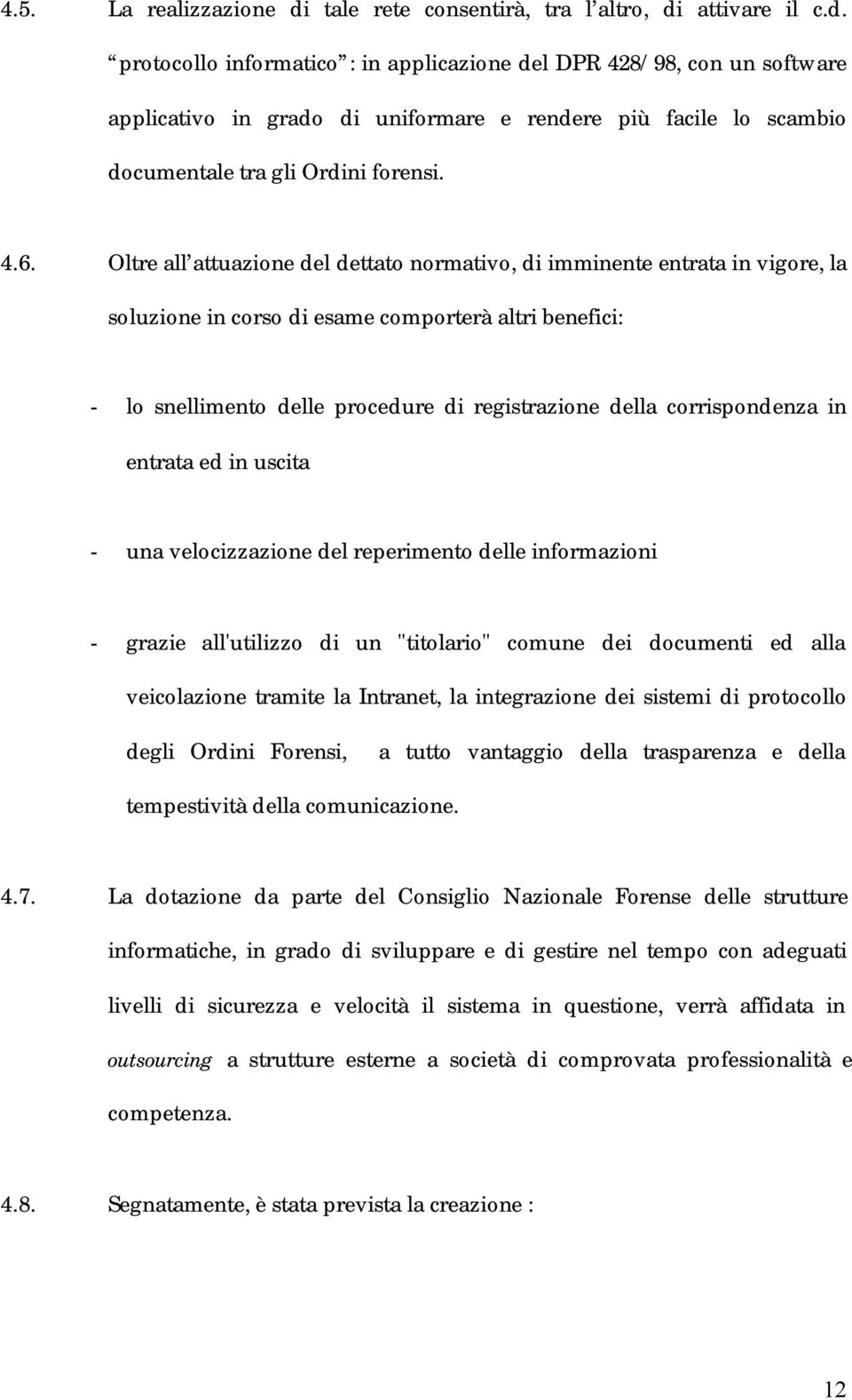 corrispondenza in entrata ed in uscita - una velocizzazione del reperimento delle informazioni - grazie all'utilizzo di un "titolario" comune dei documenti ed alla veicolazione tramite la Intranet,