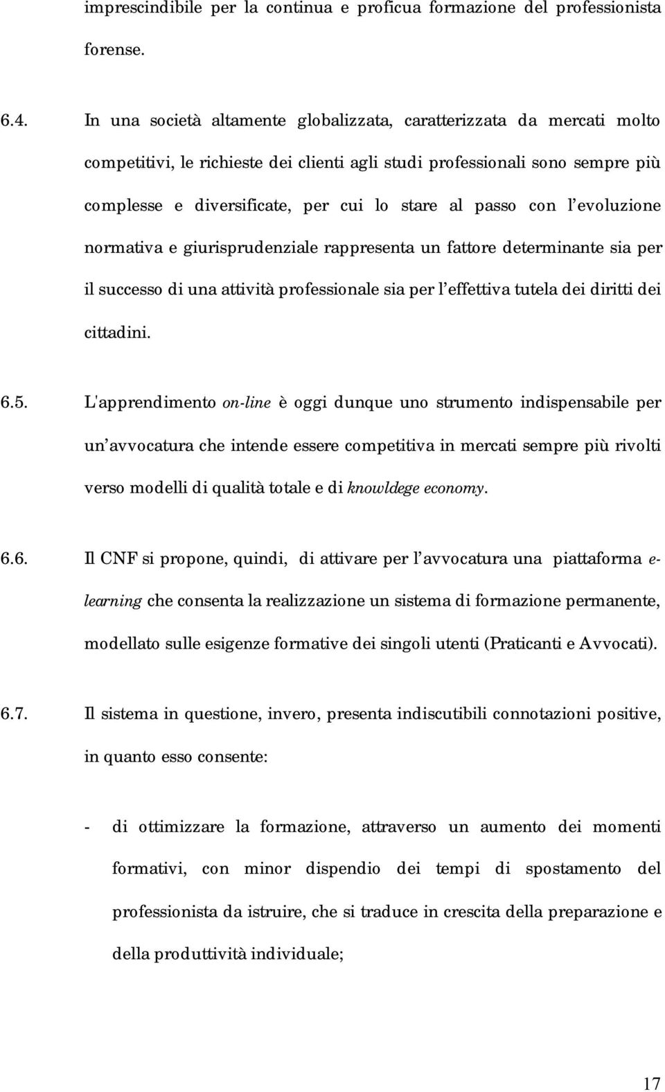 passo con l evoluzione normativa e giurisprudenziale rappresenta un fattore determinante sia per il successo di una attività professionale sia per l effettiva tutela dei diritti dei cittadini. 6.5.