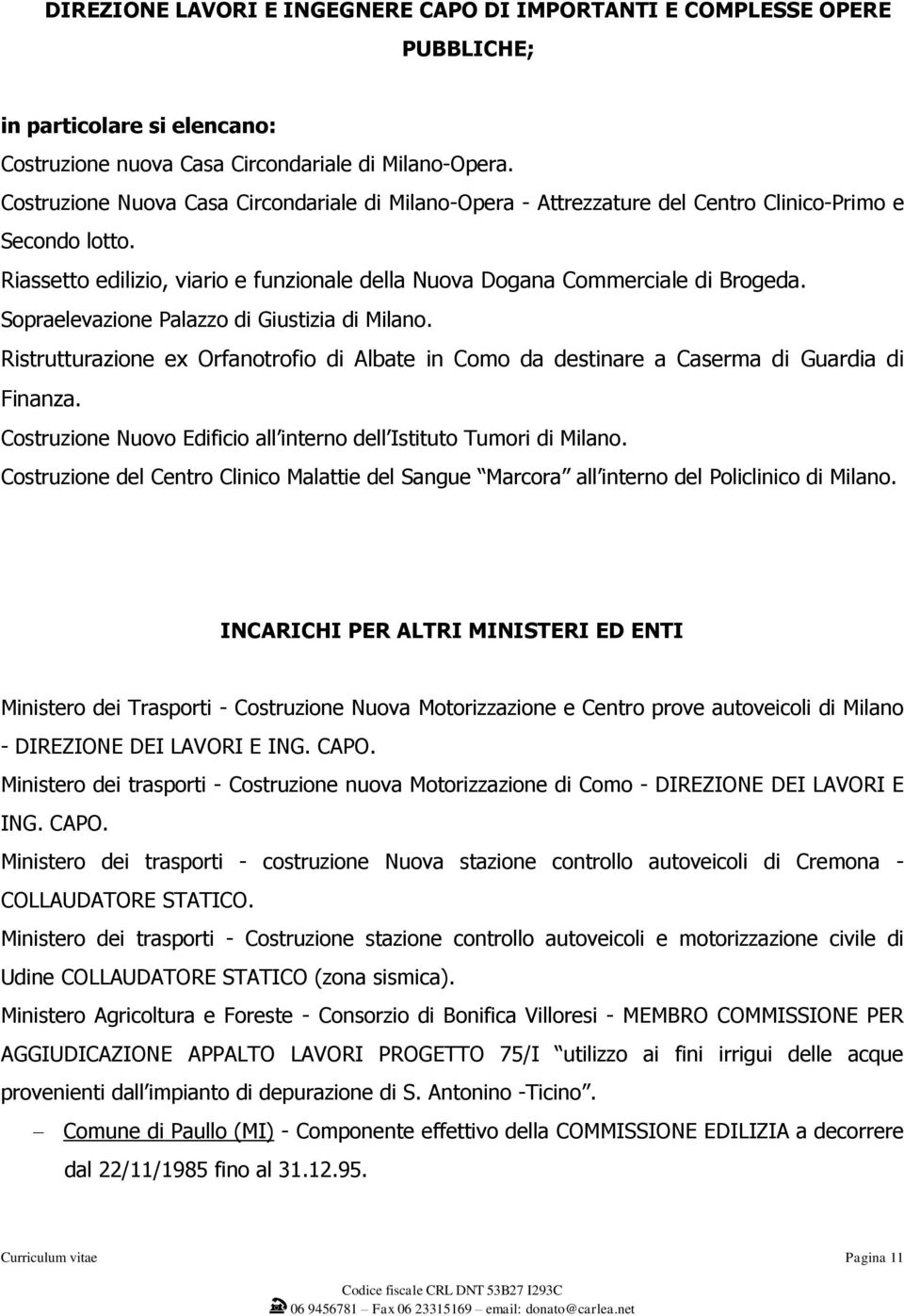 Sopraelevazione Palazzo di Giustizia di Milano. Ristrutturazione ex Orfanotrofio di Albate in Como da destinare a Caserma di Guardia di Finanza.