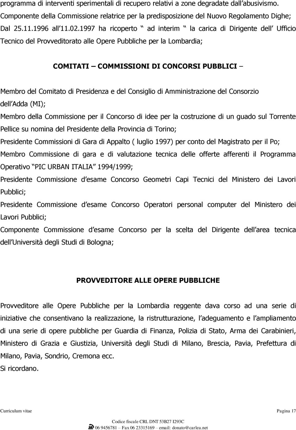 1997 ha ricoperto ad interim la carica di Dirigente dell Ufficio Tecnico del Provveditorato alle Opere Pubbliche per la Lombardia; COMITATI COMMISSIONI DI CONCORSI PUBBLICI Membro del Comitato di