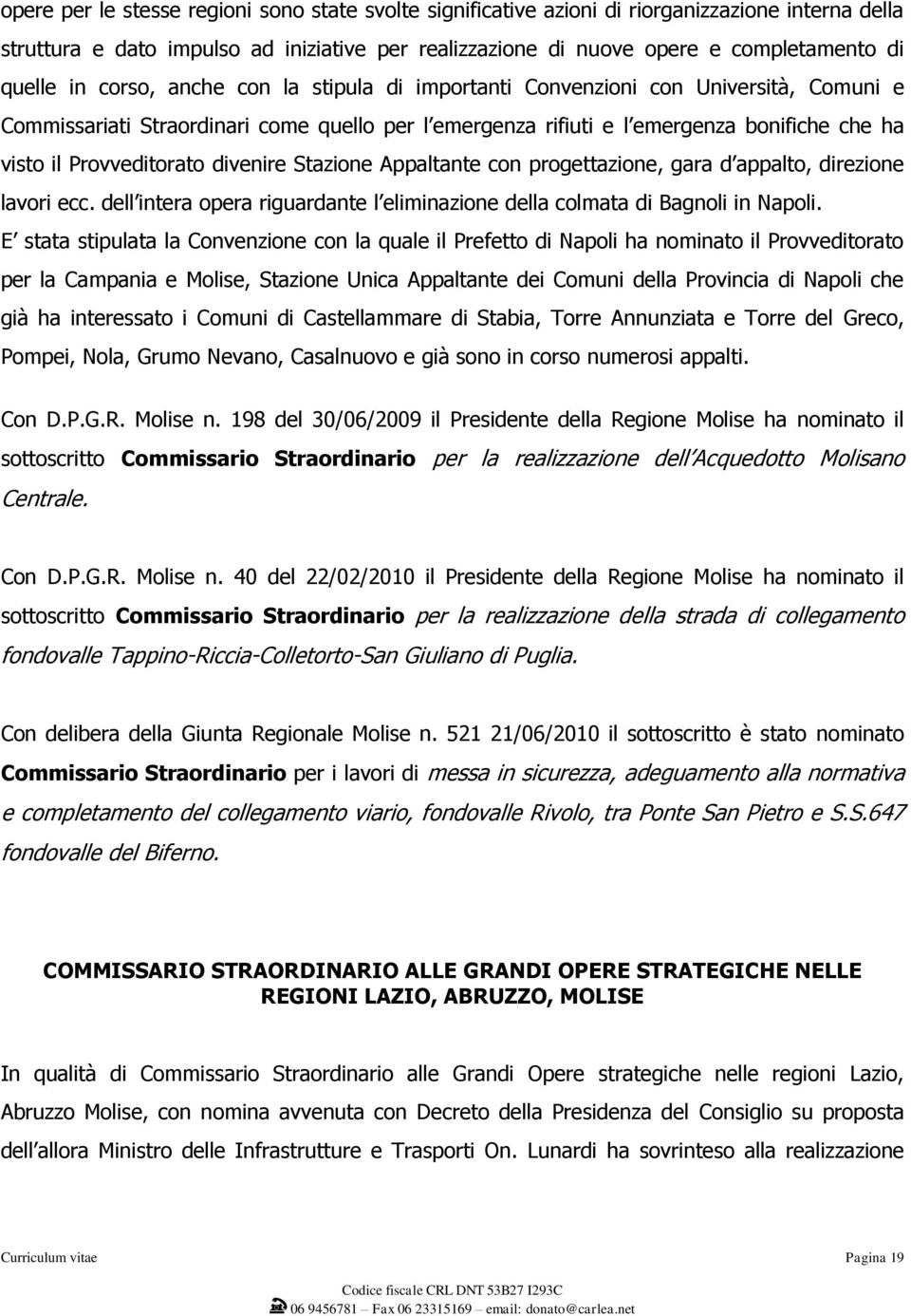 divenire Stazione Appaltante con progettazione, gara d appalto, direzione lavori ecc. dell intera opera riguardante l eliminazione della colmata di Bagnoli in Napoli.