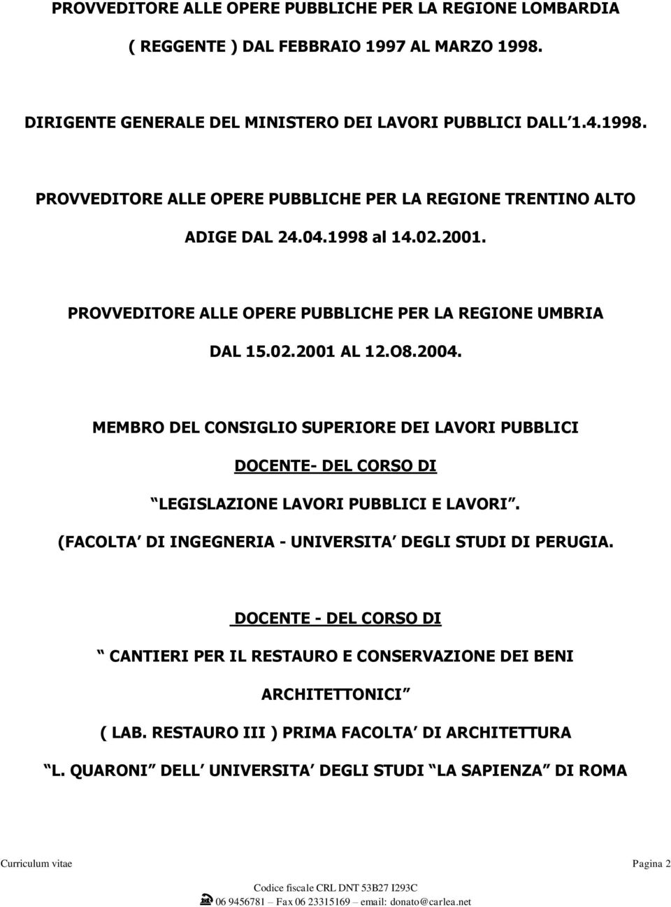 MEMBRO DEL CONSIGLIO SUPERIORE DEI LAVORI PUBBLICI DOCENTE- DEL CORSO DI LEGISLAZIONE LAVORI PUBBLICI E LAVORI. (FACOLTA DI INGEGNERIA - UNIVERSITA DEGLI STUDI DI PERUGIA.