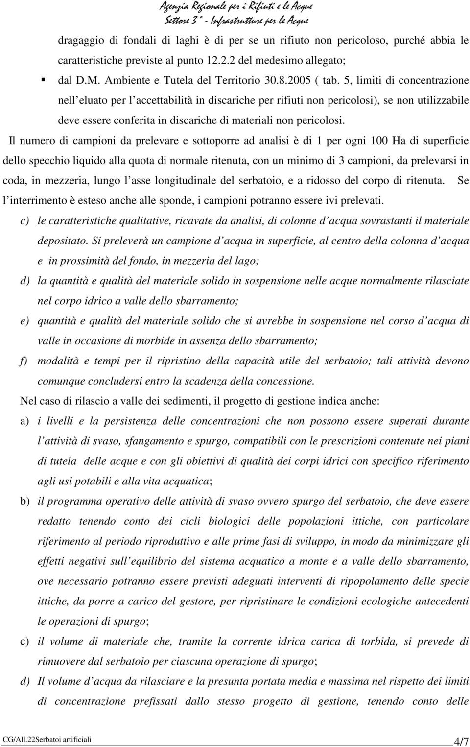 5, limiti di concentrazione nell eluato per l accettabilità in discariche per rifiuti non pericolosi), se non utilizzabile deve essere conferita in discariche di materiali non pericolosi.