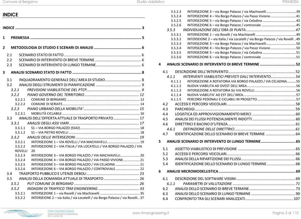 .. 9 3.2.2 PIANO GOVERNO DEL TERRITORIO... 12 3.2.2.1 COMUNE DI BERGAMO... 12 3.2.2.2 COMUNE DI SERIATE... 14 3.2.3 PIANO URBANO DELLA MOBILITA... 15 3.2.3.1 MOBILITÀ CICLABILE... 16 3.