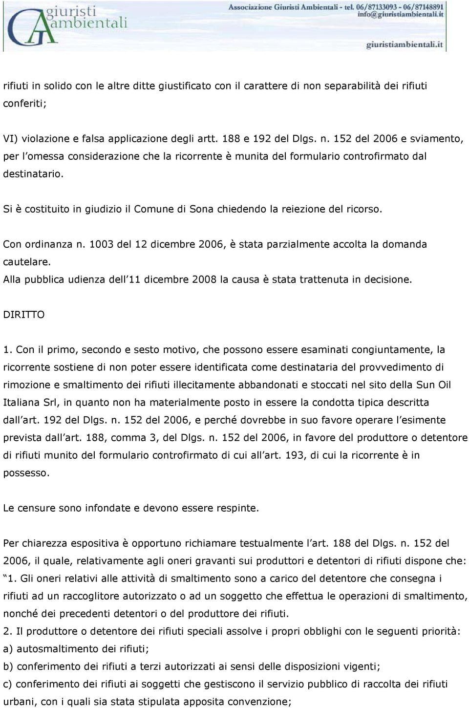 Alla pubblica udienza dell 11 dicembre 2008 la causa è stata trattenuta in decisione. DIRITTO 1.