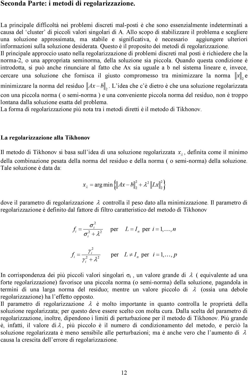 Questo è l proposto de metod d regolarzzazone. Il prncpale approcco usato nella regolarzzazone d prolem dscret mal post è rchedere che la norma-, o una approprata semnorma, della soluzone sa pccola.